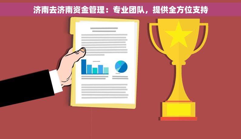 济南去济南资金管理：专业团队，提供全方位支持